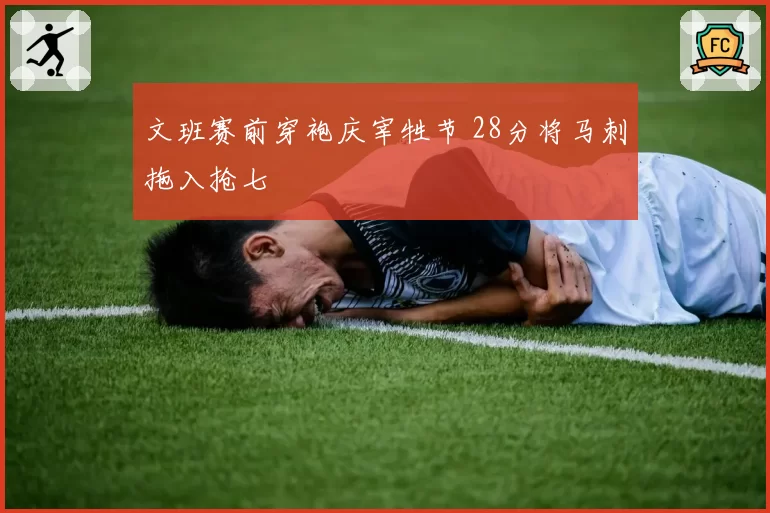 文班赛前穿袍庆宰牲节 28分将马刺拖入抢七