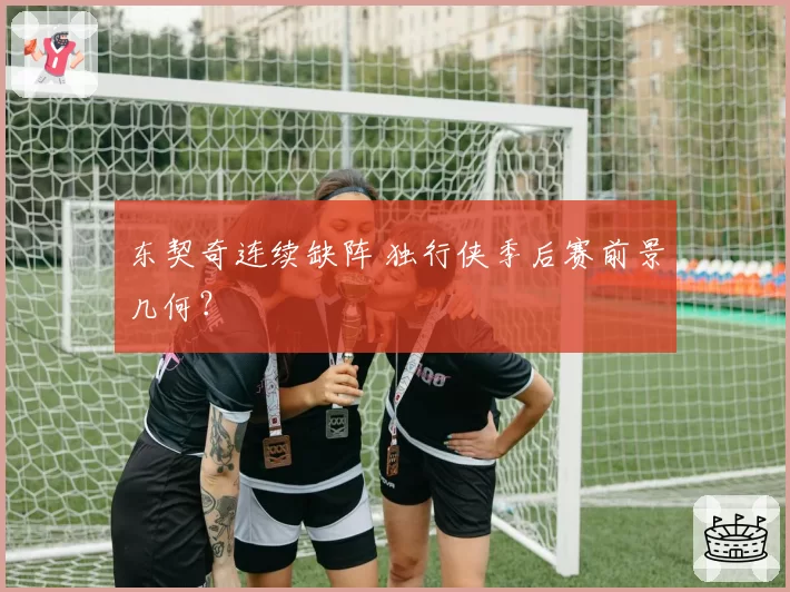 东契奇连续缺阵 独行侠季后赛前景几何？