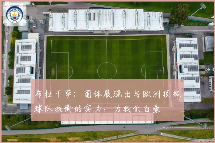 布拉干萨:葡体展现出与欧洲顶级球队抗衡的实力,为我们自豪