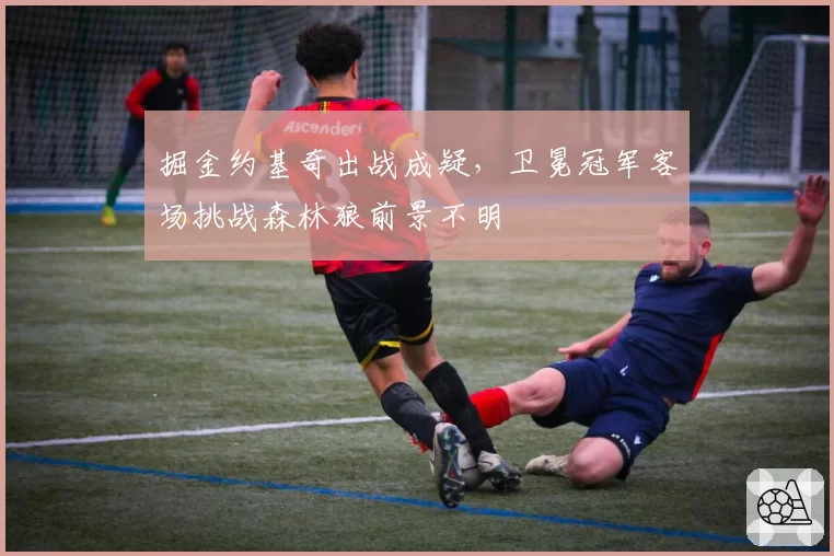 掘金约基奇出战成疑，卫冕冠军客场挑战森林狼前景不明